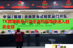 TK跨境電商開店全流程指導快速入駐賣全球