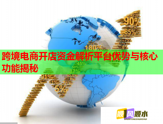 跨境電商開店資金解析平臺優(yōu)勢與核心功能揭秘  第1張